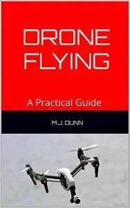 Drone Flying: A Practical Guide