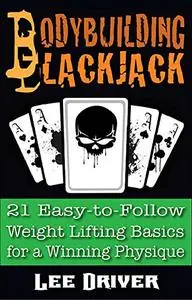 Bodybuilding Blackjack: 21 Easy-to-Follow Weight Lifting Basics for a Winning Physique