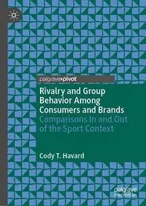 Rivalry and Group Behavior Among Consumers and Brands: Comparisons In and Out of the Sport Context