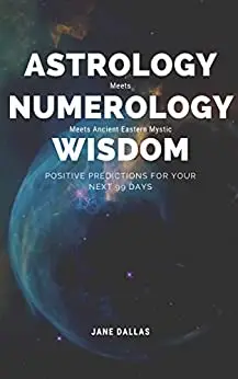 Astrology meets Numerology meets Ancient Eastern Mystic Wisdom: Positive Predictions for your next 99 days