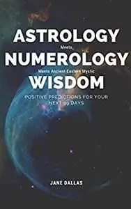Astrology meets Numerology meets Ancient Eastern Mystic Wisdom: Positive Predictions for your next 99 days