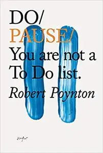 Do Pause: You are not a To Do list.