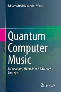 Quantum Computer Music: Foundations, Methods and Advanced Concepts (Repost)