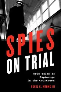 Spies on Trial True Tales of Espionage in the Courtroom