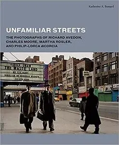 Unfamiliar Streets: The Photographs of Richard Avedon, Charles Moore, Martha Rosler, and Philip-Lorca diCorcia