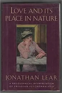 Love and Its Place in Nature: A Philosophical Interpretation of Freudian Psychoanalysis