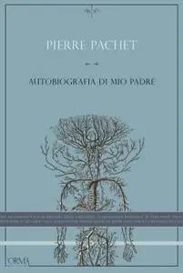 Pierre Pachet - Autobiografia di mio padre