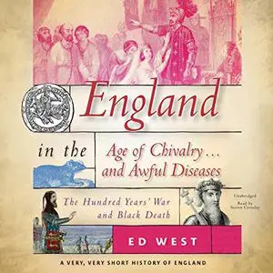 England in the Age of Chivalry … and Awful Diseases: The Hundred Years' War and Black Death [Audiobook]