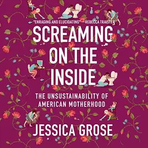 Screaming on the Inside: The Unsustainability of American Motherhood [Audiobook]