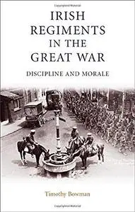 Irish Regiments in the Great War: Discipline and Morale