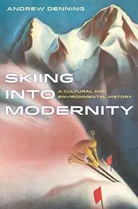 Skiing into Modernity: A Cultural and Environmental History