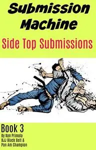 Submission Machine Book 3: Side Top Submissions