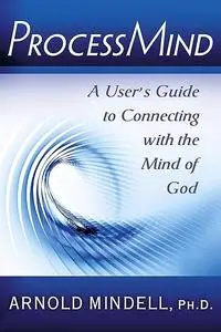 ProcessMind: A User's Guide to Connecting with the Mind of God