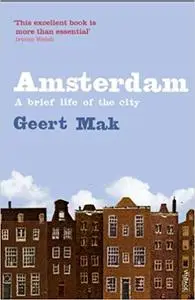 Amsterdam: A Brief Life of the City