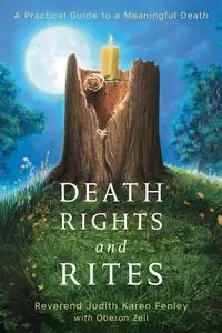 Death Rights and Rites: A Practical Guide to a Meaningful Death