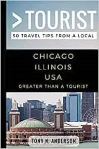 Greater Than a Tourist- Chicago Illinois USA: 50 Travel Tips from a Local