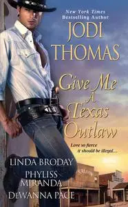 «Give Me A Texas Outlaw» by Dewanna Pace, Jodi Thomas, Linda Broday, Phyliss Miranda