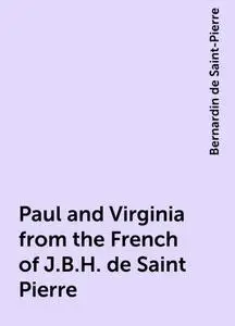 «Paul and Virginia from the French of J.B.H. de Saint Pierre» by Bernardin de Saint-Pierre