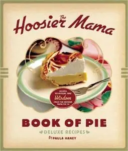 The Hoosier Mama Book of Pie: Recipes, Techniques, and Wisdom from the Hoosier Mama Pie Company (repost)