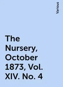 «The Nursery, October 1873, Vol. XIV. No. 4» by Various
