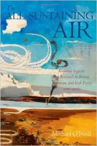 The All-Sustaining Air: Romantic Legacies and Renewals in British, American, and Irish Poetry since 1900 (Repost)