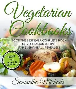 Vegetarian Cookbooks: 70 Of The Best Ever Complete Book of Vegetarian Recipes for Every Meal...Revealed!