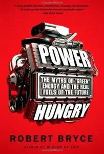 Power Hungry: The Myths of "Green" Energy and the Real Fuels of the Future [Repost]
