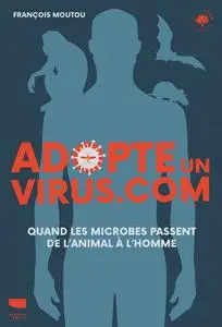 François Moutou, "Adopte un virus.com : Quand les microbes passent de l'animal à l'homme"