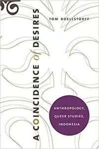 A Coincidence of Desires: Anthropology, Queer Studies, Indonesia