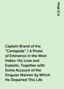 «Captain Brand of the "Centipede" / A Pirate of Eminence in the West Indies: His Love and Exploits, Together with Some A