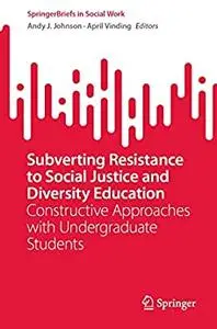 Subverting Resistance to Social Justice and Diversity Education