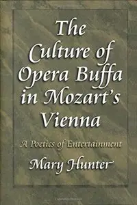 The Culture of Opera Buffa in Mozart's Vienna by Mary Hunter