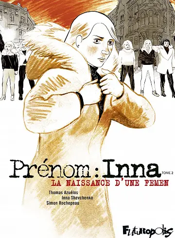 Prénom : Inna - Tome 02 - La Naissance d'une Femen (Repost)