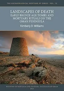 Landscapes of Death: Early Bronze Age Tombs and Mortuary Rituals on the Oman Peninsula