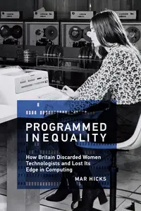 Programmed Inequality: How Britain Discarded Women Technologists and Lost Its Edge in Computing (History of Computing)