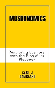 Muskonomics: Mastering Business with the Elon Musk Playbook