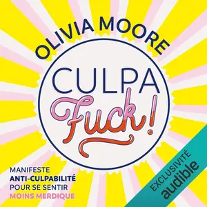 Olivia Moore, "Culpafuck !: Manifeste anti-culpabilité pour se sentir moins merdique"