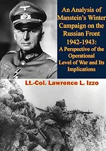 An Analysis of Manstein's Winter Campaign on the Russian Front 1942-1943:: A Perspective of the Operational Level of War and