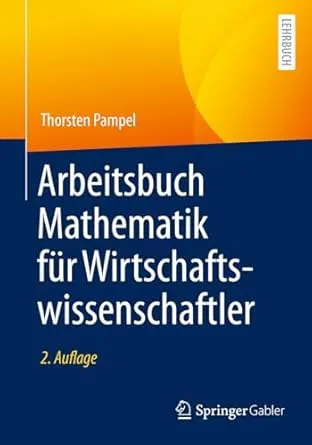 Arbeitsbuch Mathematik für Wirtschaftswissenschaftler, 2. Auflage