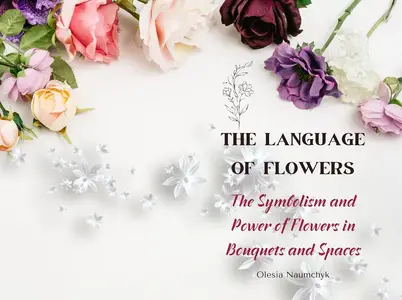 The Language of Flowers: The Symbolism and Power of Flowers in Bouquets and Spaces