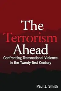 The Terrorism Ahead: Confronting Transnational Violence in the Twenty-First Century