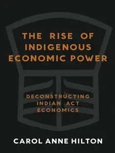 The Rise of Indigenous Economic Power: Deconstructing Indian Act Economics