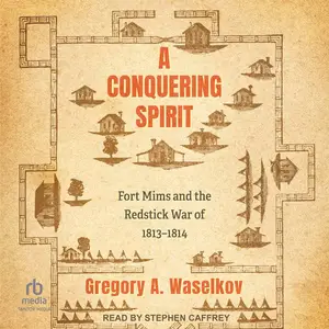 A Conquering Spirit: Fort Mims and the Redstick War of 1813–1814 [Audiobook]