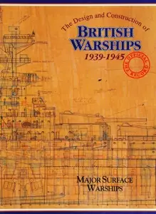 The Design and Construction of British Warships 1939-1945: The Official Records: Major Surface Warships