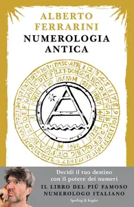 Alberto Ferrarini - Numerologia antica. Decidi il tuo destino con il potere dei numeri