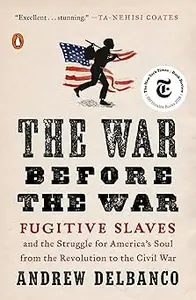 The War Before the War: Fugitive Slaves and the Struggle for America's Soul from the Revolution to the Civil War