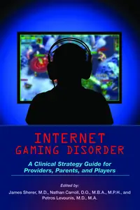 Internet Gaming Disorder: A Clinical Strategy Guide for Providers, Parents, and Players