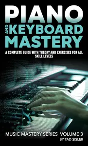 PIANO AND KEYBOARD MASTERY: A Complete Guide with Theory and Exercises for All Skill Levels