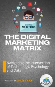 The Digital Marketing Matrix – Navigating the Intersection of Technology, Psychology, and Data