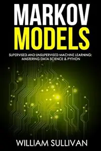 Markov Models Supervised and Unsupervised Machine Learning: Mastering Data Science & Python